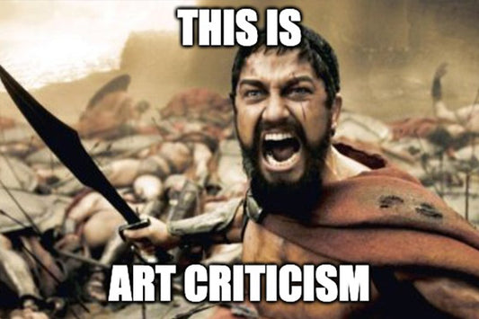 Meme of Leonidas from Sparta (Film 300) saying "This is Art Critism"